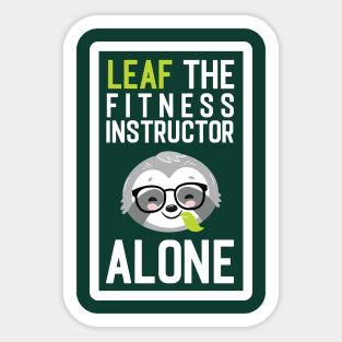 Funny Fitness Instructor Pun - Leaf me Alone - Gifts for Fitness Instructors Sticker